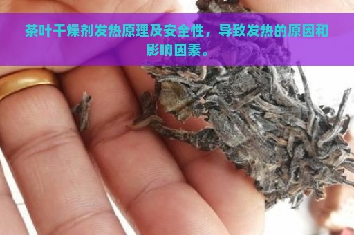 茶叶干燥剂发热原理及安全性，导致发热的原因和影响因素。