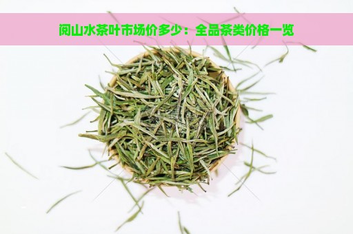 阅山水茶叶市场价多少：全品茶类价格一览