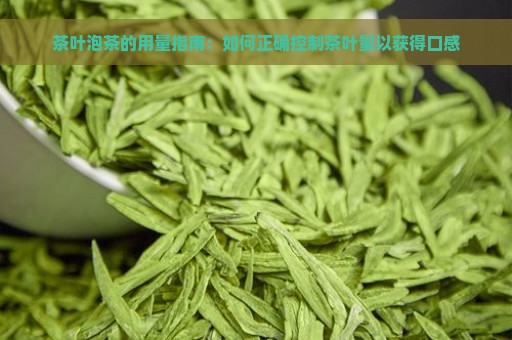 茶叶泡茶的用量指南：如何正确控制茶叶量以获得口感