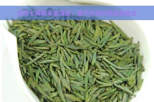 五虎七两糯米普洱茶：银子与茶叶的完美融合