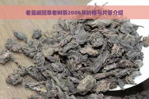 老曼峨班章老树茶2006年价格与片茶介绍