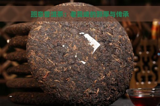 班章普洱茶：老曼峨的醇厚与传承