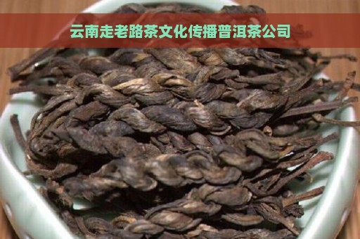 云南走老路茶文化传播普洱茶公司