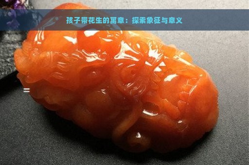 孩子带花生的寓意：探索象征与意义