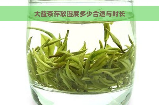 大益茶存放湿度多少合适与时长