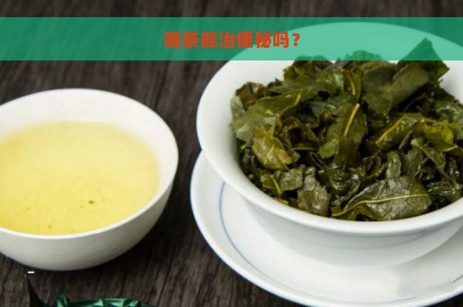 喝茶能治便秘吗？