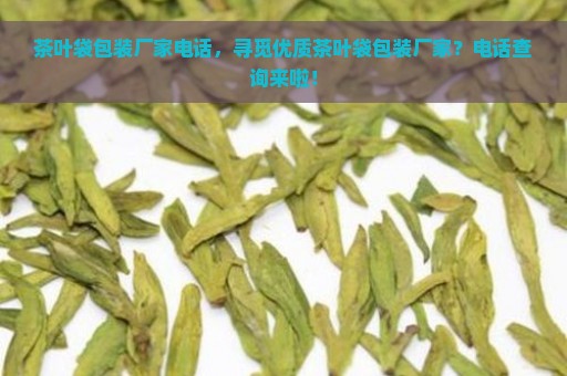 茶叶袋包装厂家电话，寻觅优质茶叶袋包装厂家？电话查询来啦！