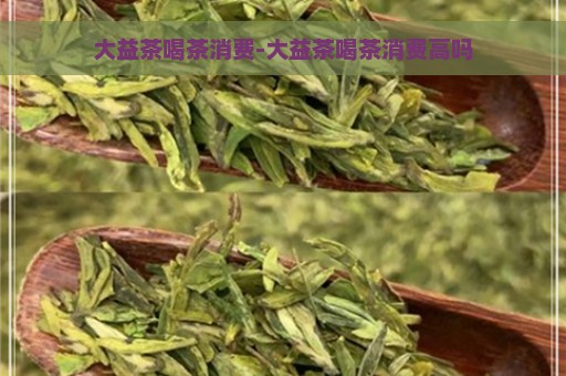 大益茶喝茶消费-大益茶喝茶消费高吗