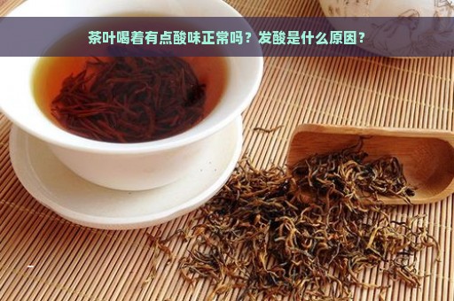 茶叶喝着有点酸味正常吗？发酸是什么原因？