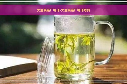 大益茶茶厂电话-大益茶茶厂电话号码