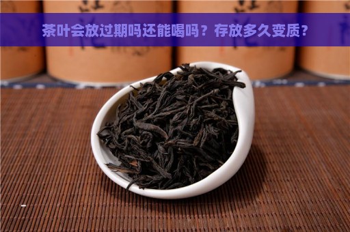 茶叶会放过期吗还能喝吗？存放多久变质？