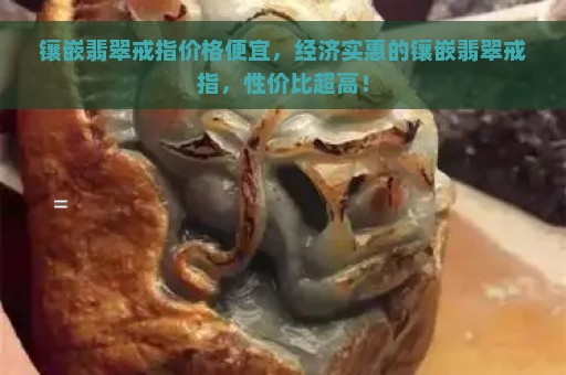 镶嵌翡翠戒指价格便宜，经济实惠的镶嵌翡翠戒指，性价比超高！