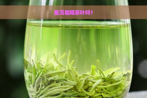 腹泻能喝茶叶吗？