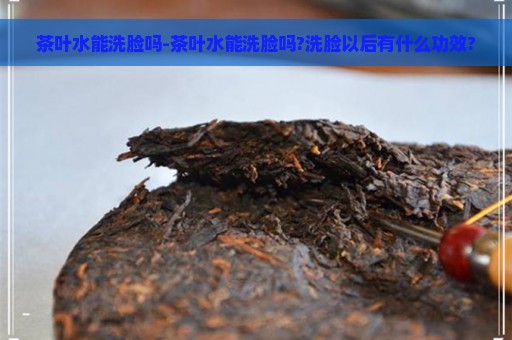 茶叶水能洗脸吗-茶叶水能洗脸吗?洗脸以后有什么功效?