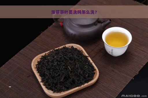 泡茶茶叶要洗吗怎么洗？