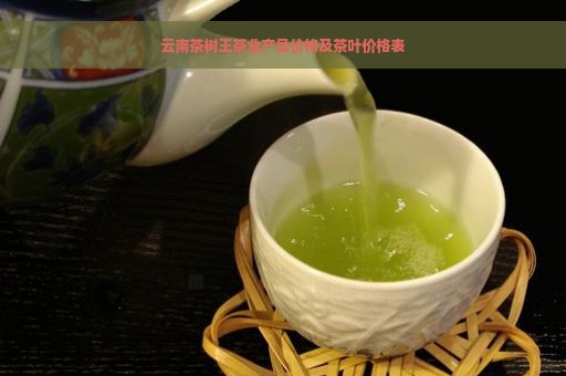 云南茶树王茶业产品价格及茶叶价格表