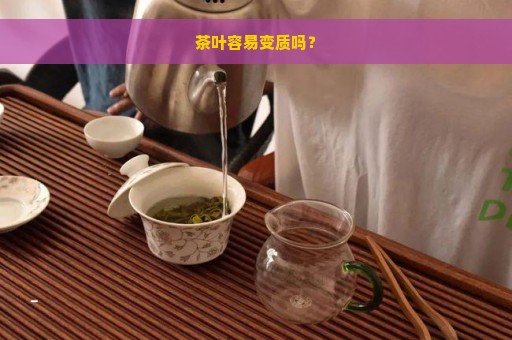 茶叶容易变质吗？