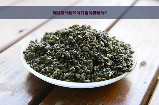 黄铜茶叶罐好吗能用吗安全吗？