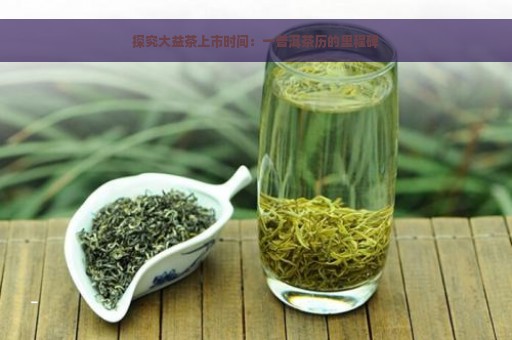 探究大益茶上市时间：一普洱茶历的里程碑