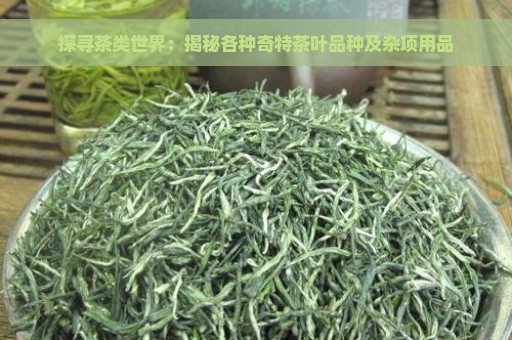 探寻茶类世界：揭秘各种奇特茶叶品种及杂项用品