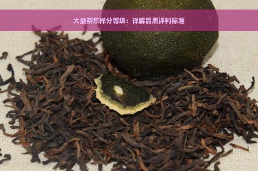 大益茶怎样分等级：详解品质评判标准