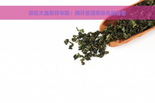 探究大益茶存年限：揭开普洱茶陈化的秘密