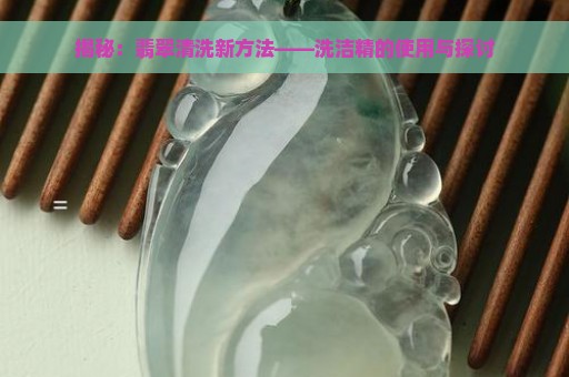 揭秘：翡翠清洗新方法——洗洁精的使用与探讨