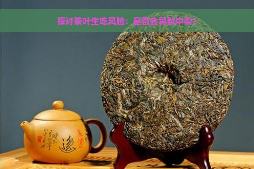 探讨茶叶生吃风险：是否会导致中毒？