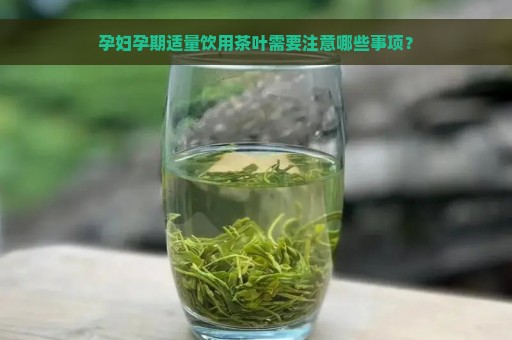 孕妇孕期适量饮用茶叶需要注意哪些事项？