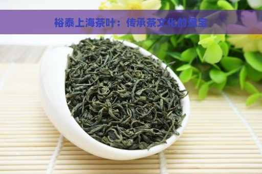 裕泰上海茶叶：传承茶文化的瑰宝