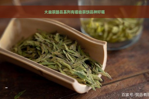 大益茶臻品系列有哪些茶饼品种好喝