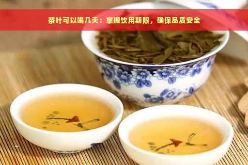 茶叶可以喝几天：掌握饮用期限，确保品质安全