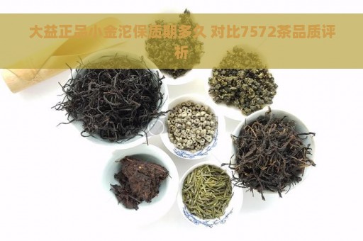 大益正品小金沱保质期多久 对比7572茶品质评析