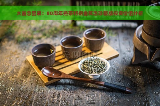 大益念套装：80周年熟茶特别金奖念珍藏版投资价值分析