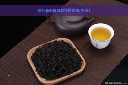 茶叶是不是刺激性的食物/物质？