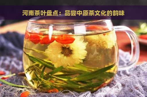 河南茶叶盘点：品尝中原茶文化的韵味