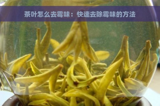 茶叶怎么去霉味：快速去除霉味的方法