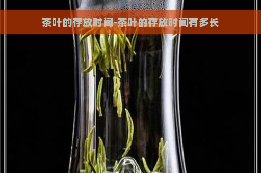 茶叶的存放时间-茶叶的存放时间有多长