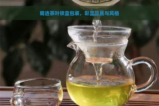 精选茶叶铁盒包装，彰显品质与风格