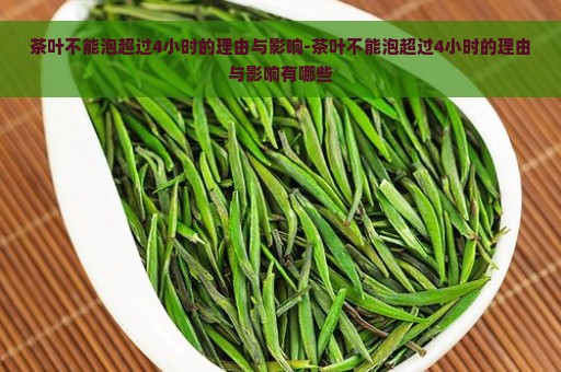 茶叶不能泡超过4小时的理由与影响-茶叶不能泡超过4小时的理由与影响有哪些