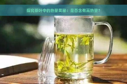 探究茶叶中的热量奥秘：是否含有高热量？