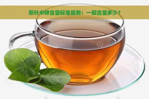 茶叶中砷含量标准最新：一般含量多少？