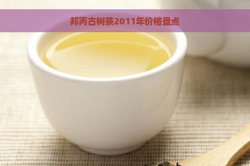 邦丙古树茶2011年价格盘点