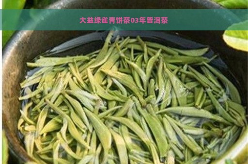 大益绿雀青饼茶03年普洱茶