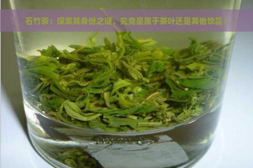 石竹茶：探索其身份之谜，究竟是属于茶叶还是其他饮品？