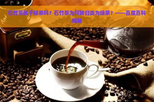 石竹茶属于绿茶吗？石竹茶为何被归类为绿茶？——百度百科揭秘