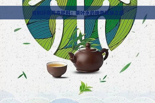 自制环保花卉肥料：茶叶水的神奇发酵之旅