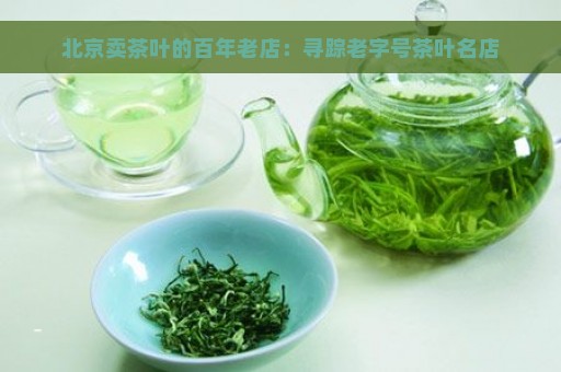 北京卖茶叶的百年老店：寻踪老字号茶叶名店