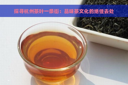 探寻杭州茶叶一条街：品味茶文化的绝佳去处