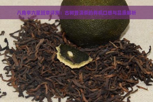 八角亭六星班章评测：古树普洱茶的有机口感与品质解析